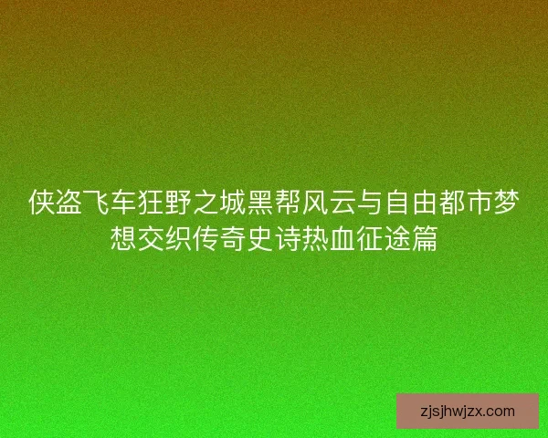侠盗飞车狂野之城黑帮风云与自由都市梦想交织传奇史诗热血征途篇