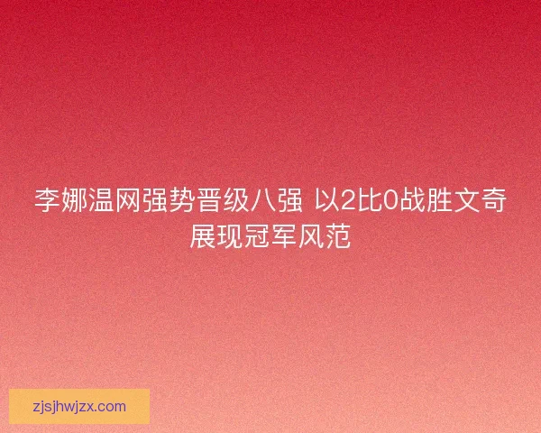 李娜温网强势晋级八强 以2比0战胜文奇展现冠军风范 李娜温网强势晋级八强 以2比0战胜文奇展现冠军风范
